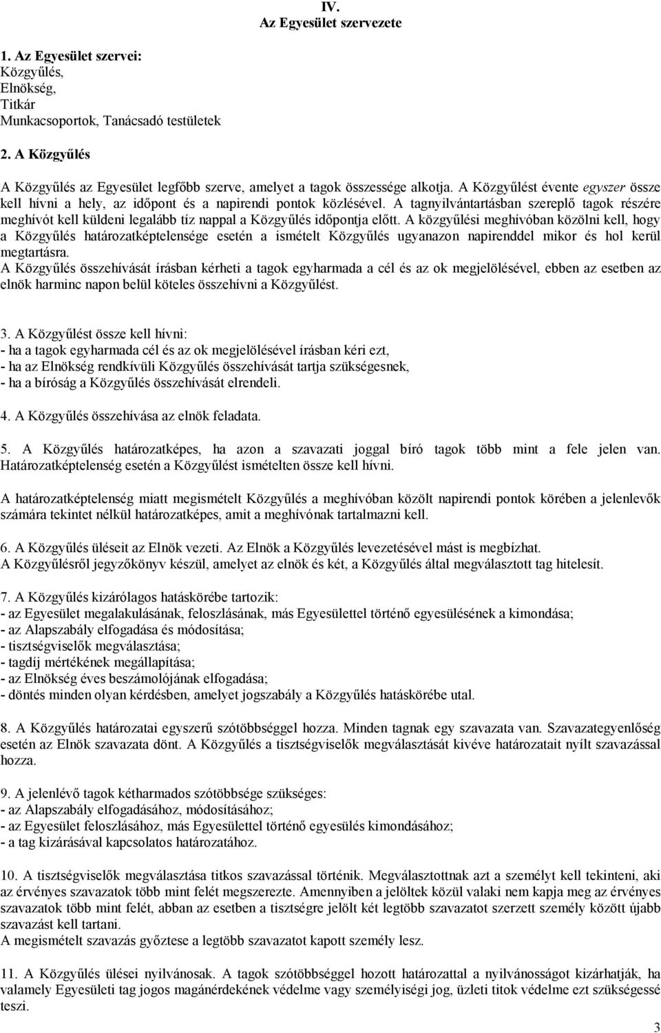 A tagnyilvántartásban szereplő tagok részére meghívót kell küldeni legalább tíz nappal a Közgyűlés időpontja előtt.