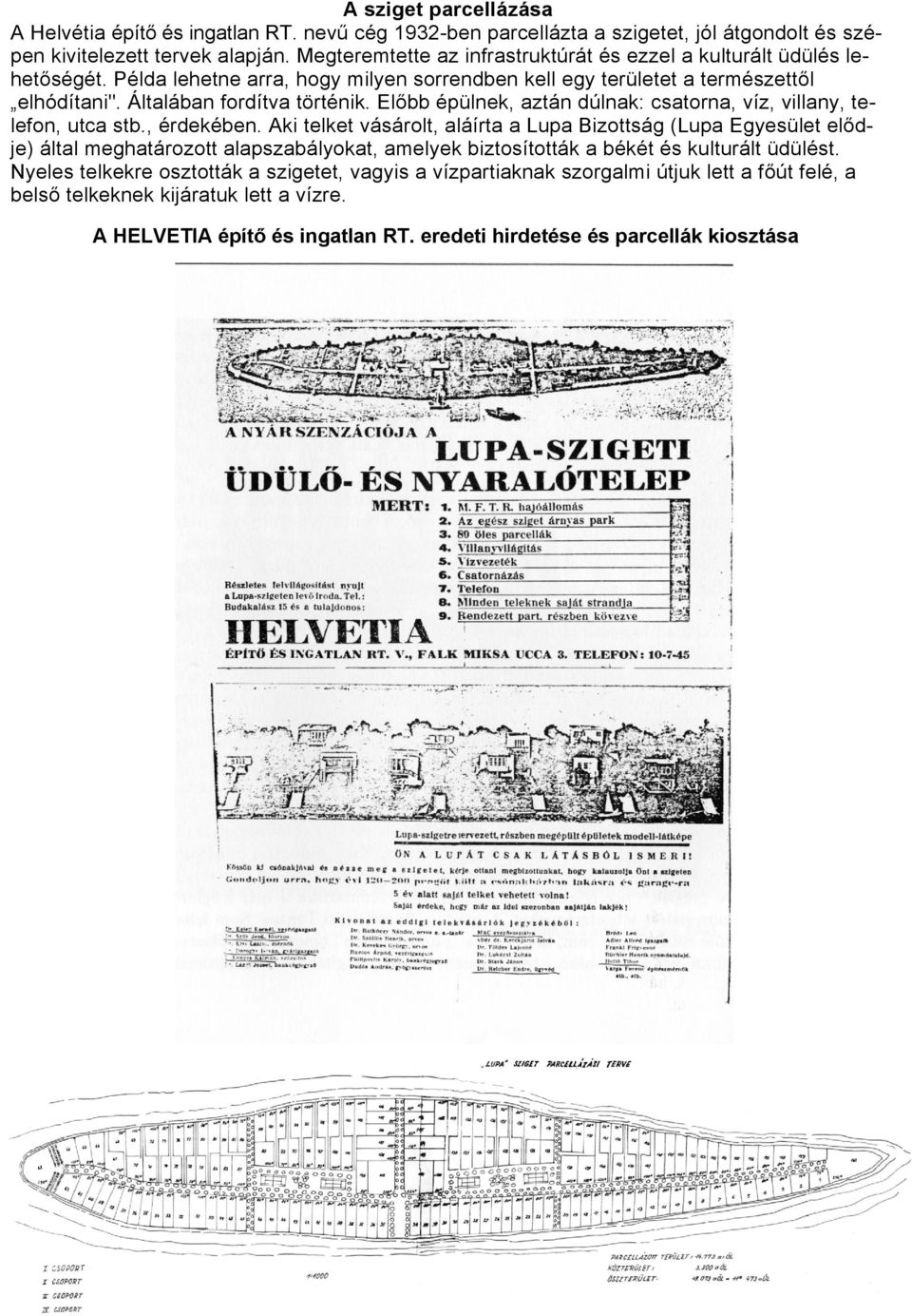 Előbb épülnek, aztán dúlnak: csatorna, víz, villany, telefon, utca stb., érdekében.
